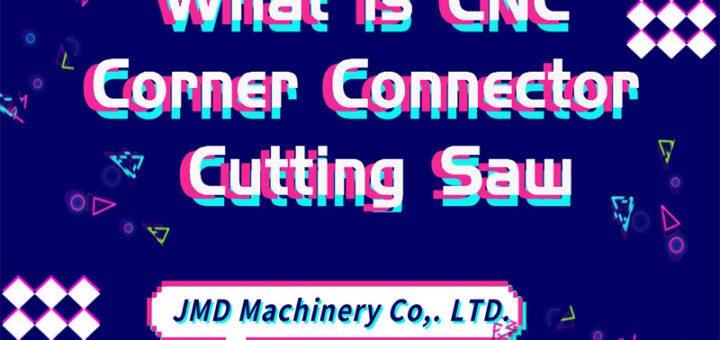 What is CNC Corner Connector Cutting Saw?