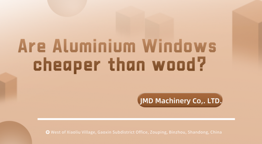 Are Aluminium Windows cheaper than wood?