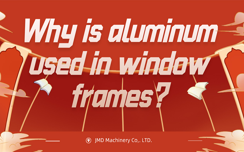 Why is aluminum used in window frames?
