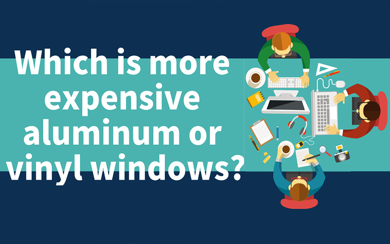 Which is more expensive aluminum or vinyl windows?