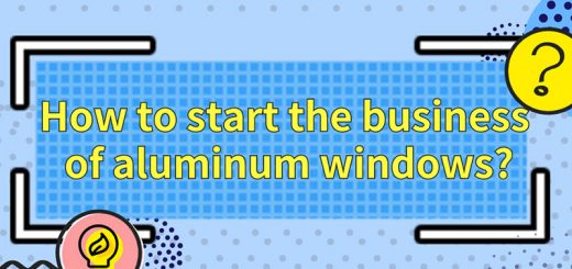 How to start the business of aluminum windows?