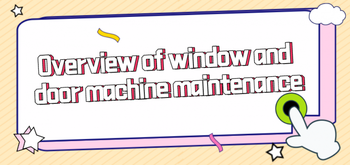 Overview of window and door machine maintenance
