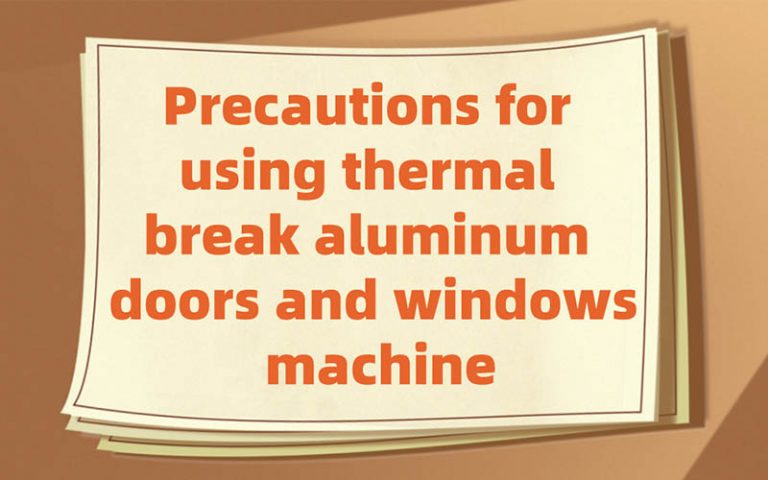 Precautions for using thermal break aluminum doors and windows machine