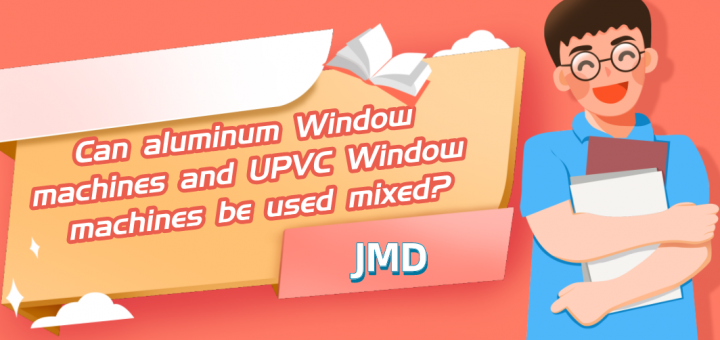 Can aluminum Window machines and UPVC Window machines be used mixed?