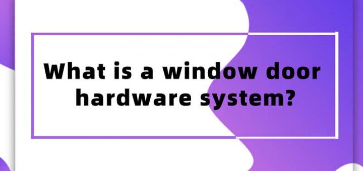What is a window door hardware system?