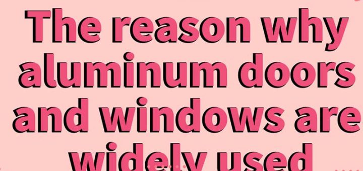 The reason why aluminum doors and windows are widely used