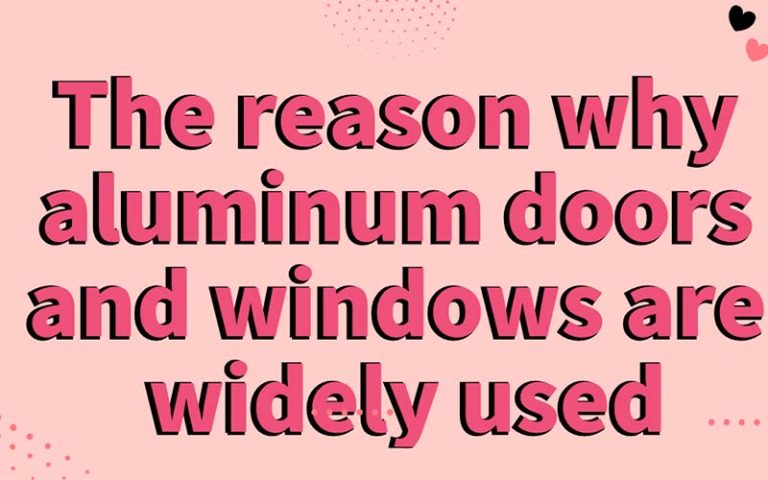 The reason why aluminum doors and windows are widely used